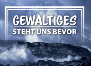 Gewaltiges steht uns bevor
